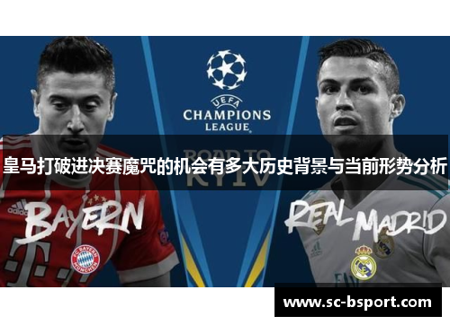 皇马打破进决赛魔咒的机会有多大历史背景与当前形势分析