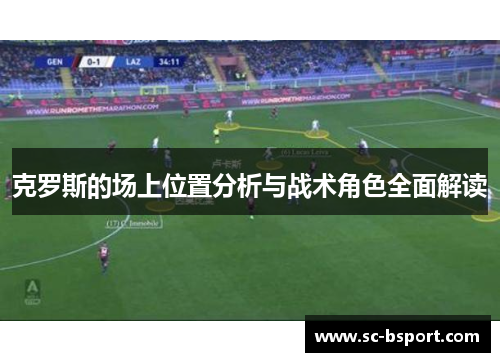 克罗斯的场上位置分析与战术角色全面解读