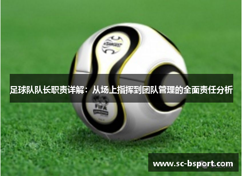 足球队队长职责详解：从场上指挥到团队管理的全面责任分析