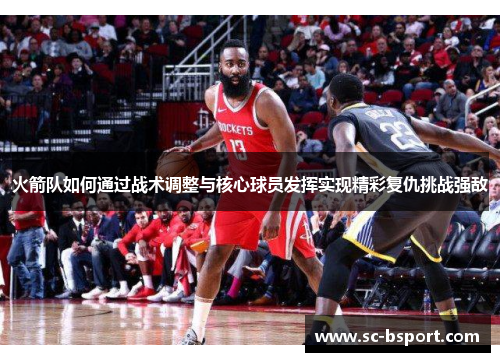 火箭队如何通过战术调整与核心球员发挥实现精彩复仇挑战强敌