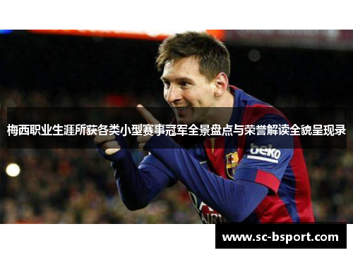 梅西职业生涯所获各类小型赛事冠军全景盘点与荣誉解读全貌呈现录