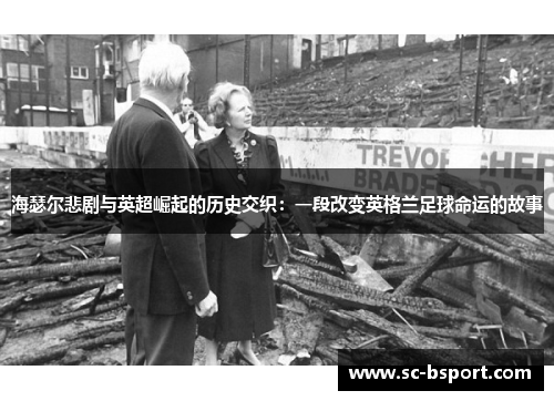 海瑟尔悲剧与英超崛起的历史交织：一段改变英格兰足球命运的故事