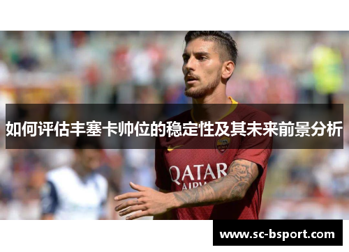 如何评估丰塞卡帅位的稳定性及其未来前景分析