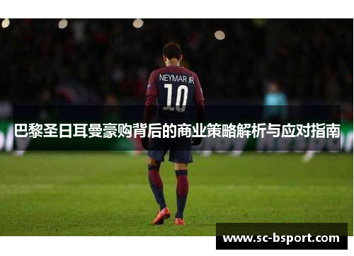 巴黎圣日耳曼豪购背后的商业策略解析与应对指南