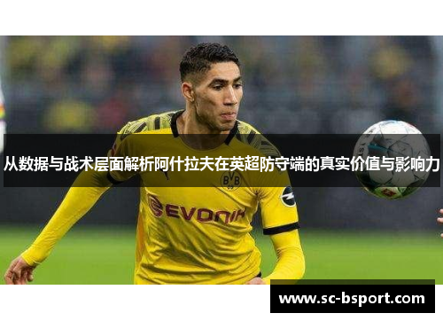 从数据与战术层面解析阿什拉夫在英超防守端的真实价值与影响力