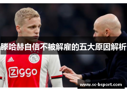 滕哈赫自信不被解雇的五大原因解析