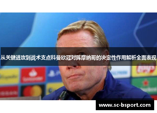 从关键进攻到战术支点科曼欧冠对阵摩纳哥的决定性作用解析全面表现
