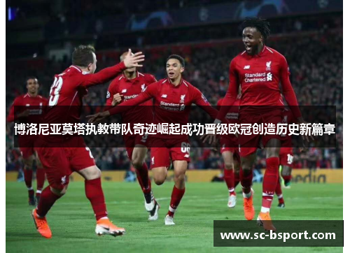 博洛尼亚莫塔执教带队奇迹崛起成功晋级欧冠创造历史新篇章