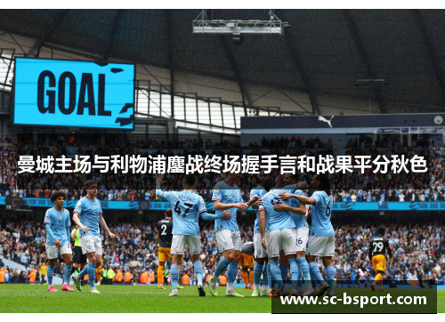 曼城主场与利物浦鏖战终场握手言和战果平分秋色