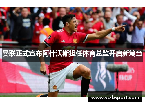 曼联正式宣布阿什沃斯担任体育总监开启新篇章