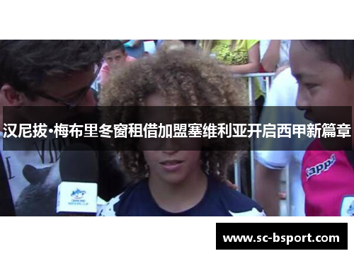 汉尼拔·梅布里冬窗租借加盟塞维利亚开启西甲新篇章