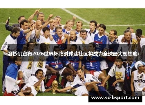 洛杉矶宣布2026世界杯临时球迷社区将成为全球最大聚集地