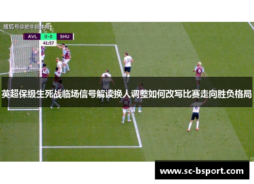 英超保级生死战临场信号解读换人调整如何改写比赛走向胜负格局