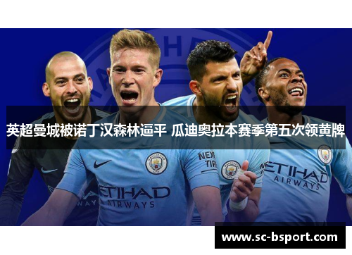 英超曼城被诺丁汉森林逼平 瓜迪奥拉本赛季第五次领黄牌