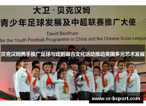 贝克汉姆携手推广足球与戏剧融合文化活动推动英国多元艺术发展 贝克汉姆携手推广足球与戏剧融合文化活动推动英国多元艺术发展