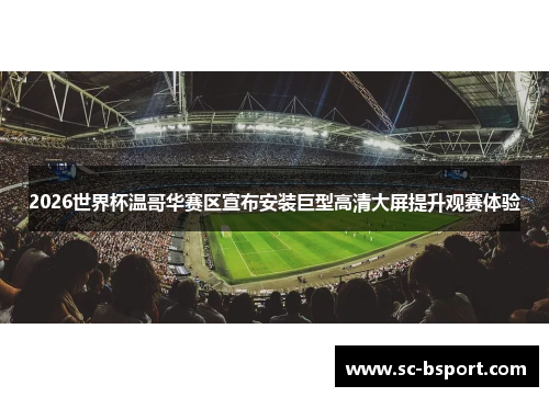 2026世界杯温哥华赛区宣布安装巨型高清大屏提升观赛体验 2026世界杯温哥华赛区宣布安装巨型高清大屏提升观赛体验