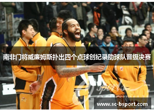 南非门将威廉姆斯扑出四个点球创纪录助球队晋级决赛 南非门将威廉姆斯扑出四个点球创纪录助球队晋级决赛